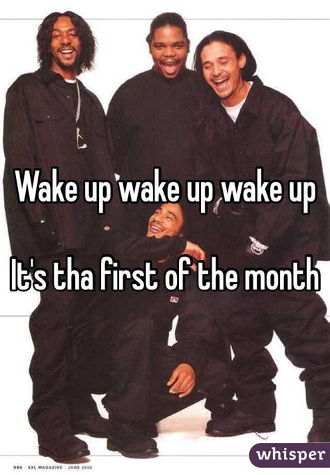 Dumpin’ keepin’ these niggas up off me see. Gotta search the whole block. Spend a couple of bills. Thugs smoke a lot of weed on the 1st. Wake up, wake up, wake up it’s the 1st of the month. To get up, get up, get up so cash your checks and get up. Wake up, wake up, wake up it’s the 1st of the month.